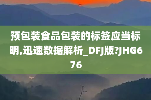 预包装食品包装的标签应当标明,迅速数据解析_DFJ版?JHG676