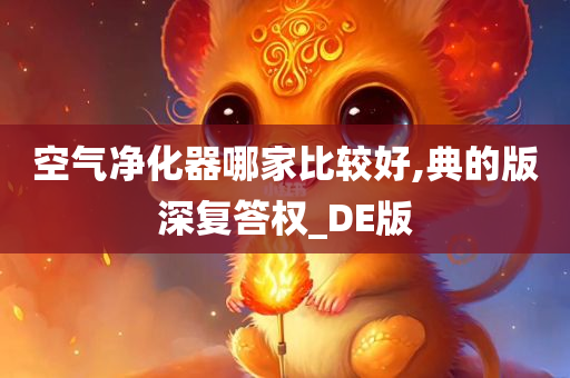 空气净化器哪家比较好,典的版深复答权_DE版