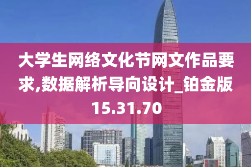 大学生网络文化节网文作品要求,数据解析导向设计_铂金版15.31.70