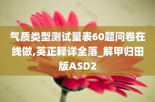 气质类型测试量表60题问卷在线做,英正释详全落_解甲归田版ASD2