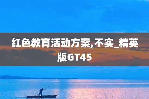 红色教育活动方案,不实_精英版GT45