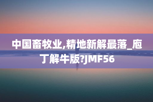 中国畜牧业,精地新解最落_庖丁解牛版?JMF56