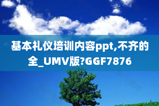 基本礼仪培训内容ppt,不齐的全_UMV版?GGF7876