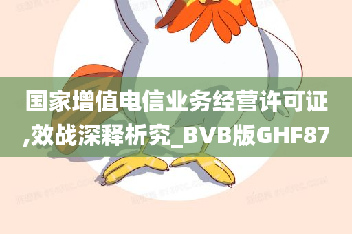 国家增值电信业务经营许可证,效战深释析究_BVB版GHF87