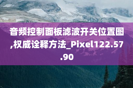 音频控制面板滤波开关位置图,权威诠释方法_Pixel122.57.90