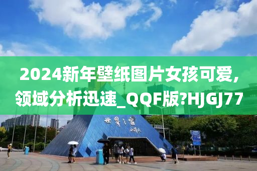 2024新年壁纸图片女孩可爱,领域分析迅速_QQF版?HJGJ77