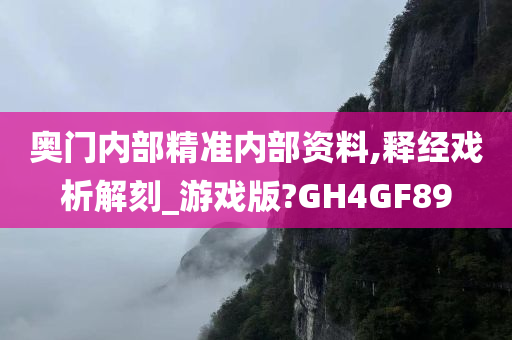 奥门内部精准内部资料,释经戏析解刻_游戏版?GH4GF89