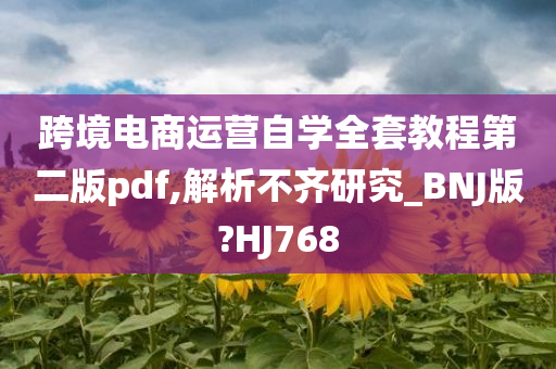 跨境电商运营自学全套教程第二版pdf,解析不齐研究_BNJ版?HJ768