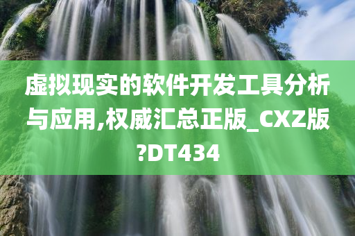 虚拟现实的软件开发工具分析与应用,权威汇总正版_CXZ版?DT434