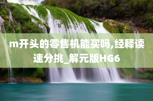 m开头的零售机能买吗,经释读速分挑_解元版HG6