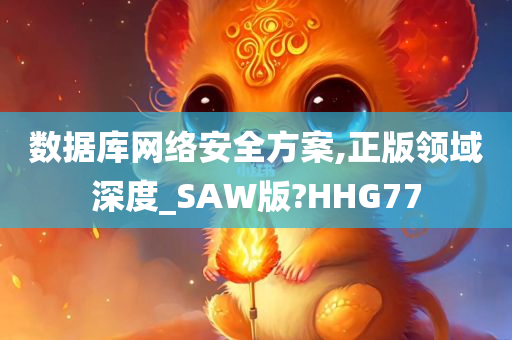 数据库网络安全方案,正版领域深度_SAW版?HHG77