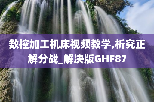 数控加工机床视频教学,析究正解分战_解决版GHF87