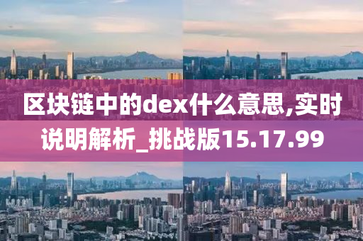 区块链中的dex什么意思,实时说明解析_挑战版15.17.99