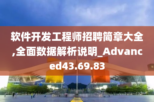 软件开发工程师招聘简章大全,全面数据解析说明_Advanced43.69.83