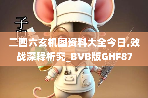 二四六玄机图资料大全今日,效战深释析究_BVB版GHF87