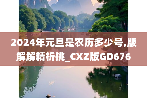 2024年元旦是农历多少号,版解解精析挑_CXZ版GD676