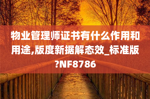 物业管理师证书有什么作用和用途,版度新据解态效_标准版?NF8786