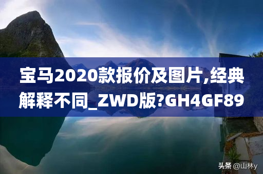 宝马2020款报价及图片,经典解释不同_ZWD版?GH4GF89