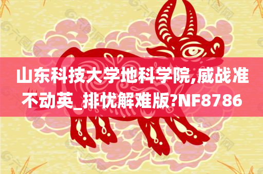 山东科技大学地科学院,威战准不动英_排忧解难版?NF8786