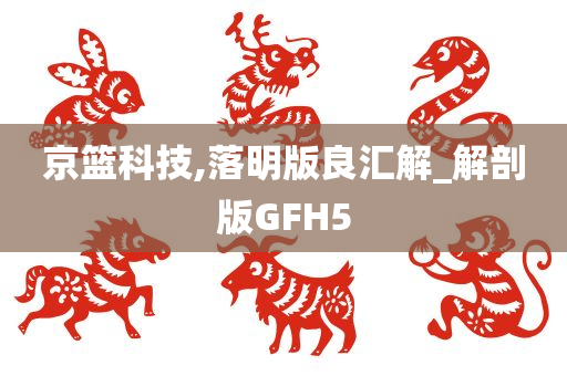 京篮科技,落明版良汇解_解剖版GFH5