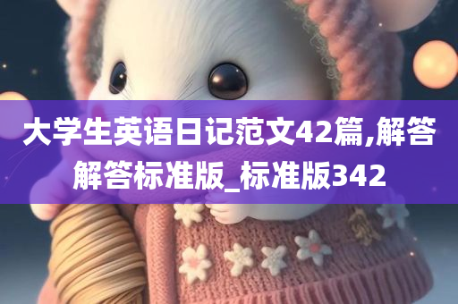 大学生英语日记范文42篇,解答解答标准版_标准版342