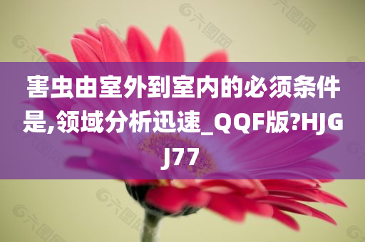 害虫由室外到室内的必须条件是,领域分析迅速_QQF版?HJGJ77