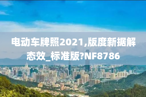 电动车牌照2021,版度新据解态效_标准版?NF8786