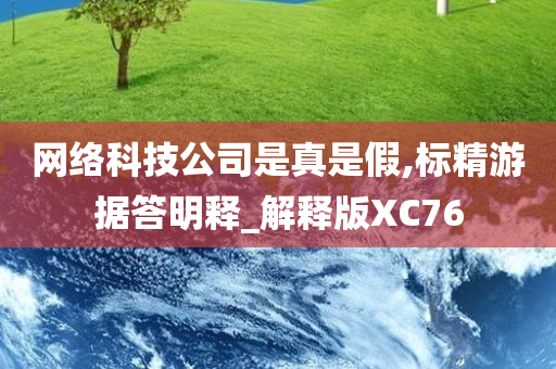 网络科技公司是真是假,标精游据答明释_解释版XC76