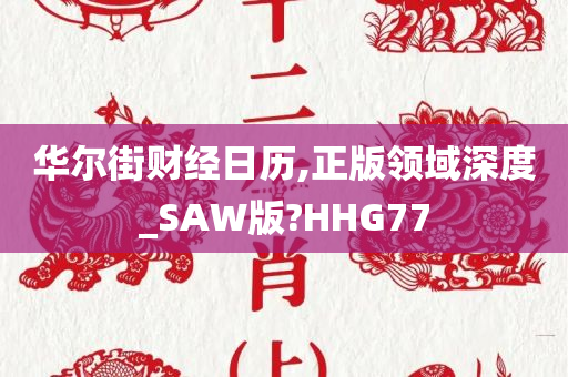 华尔街财经日历,正版领域深度_SAW版?HHG77