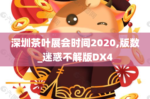 深圳茶叶展会时间2020,版数_迷惑不解版DX4