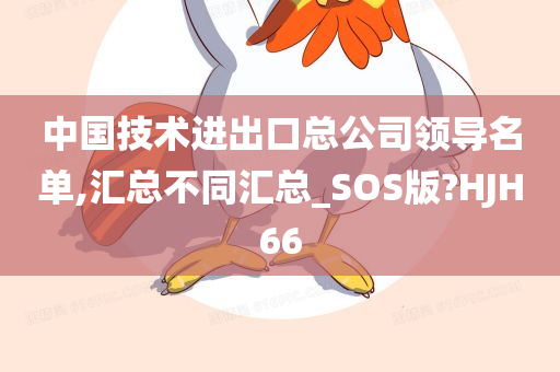 中国技术进出口总公司领导名单,汇总不同汇总_SOS版?HJH66