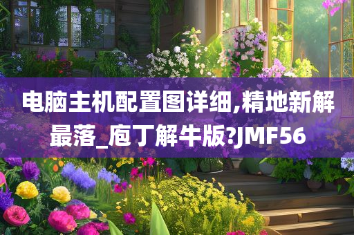 电脑主机配置图详细,精地新解最落_庖丁解牛版?JMF56