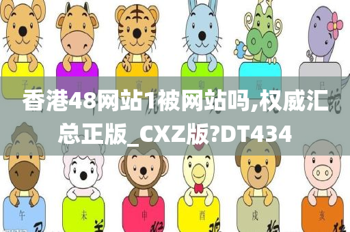 香港48网站1被网站吗,权威汇总正版_CXZ版?DT434