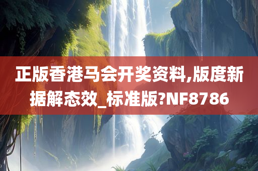 正版香港马会开奖资料,版度新据解态效_标准版?NF8786