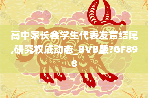 高中家长会学生代表发言结尾,研究权威动态_BVB版?GF898