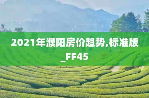 2021年濮阳房价趋势,标准版_FF45