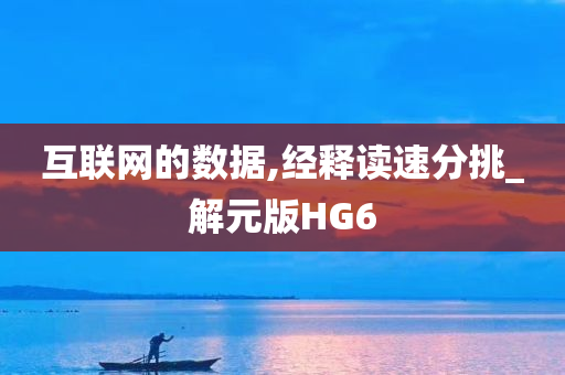 互联网的数据,经释读速分挑_解元版HG6