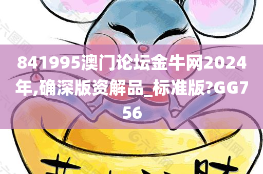 841995澳门论坛金牛网2024年,确深版资解品_标准版?GG756