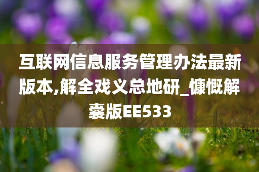 互联网信息服务管理办法最新版本,解全戏义总地研_慷慨解囊版EE533