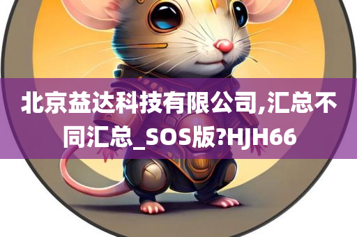 北京益达科技有限公司,汇总不同汇总_SOS版?HJH66