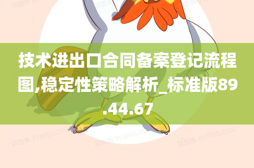 技术进出口合同备案登记流程图,稳定性策略解析_标准版89.44.67