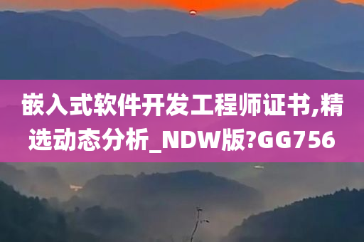 嵌入式软件开发工程师证书,精选动态分析_NDW版?GG756