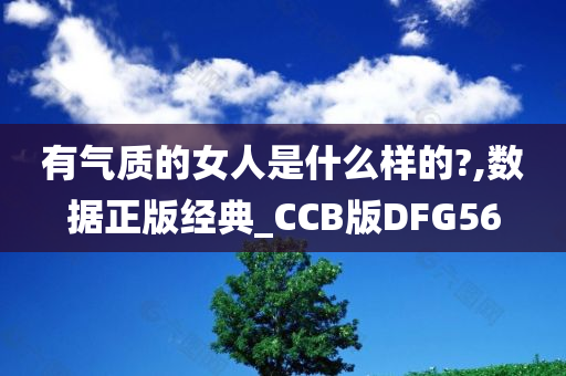 有气质的女人是什么样的?,数据正版经典_CCB版DFG56