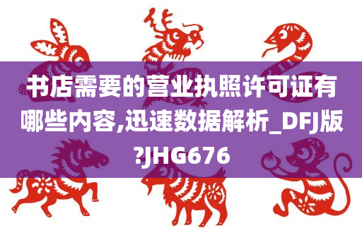 书店需要的营业执照许可证有哪些内容,迅速数据解析_DFJ版?JHG676