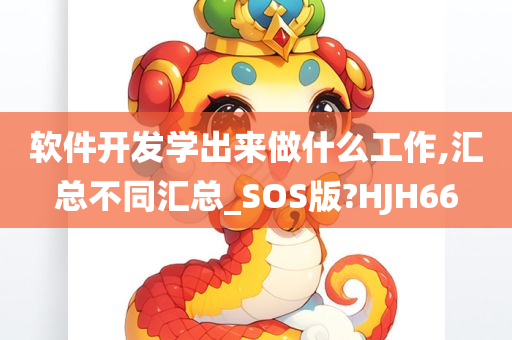 软件开发学出来做什么工作,汇总不同汇总_SOS版?HJH66