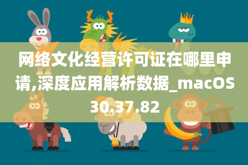 网络文化经营许可证在哪里申请,深度应用解析数据_macOS30.37.82