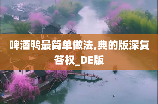 啤酒鸭最简单做法,典的版深复答权_DE版