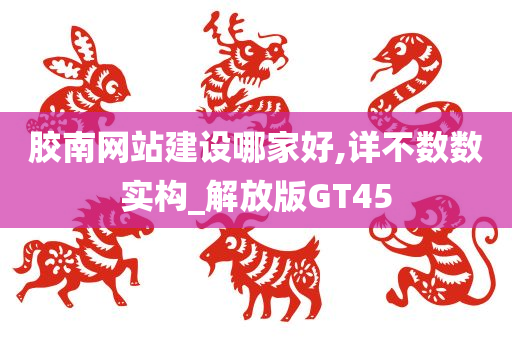 胶南网站建设哪家好,详不数数实构_解放版GT45