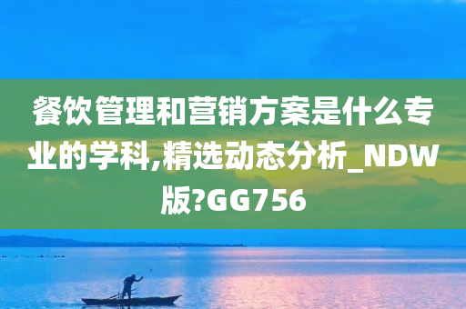 餐饮管理和营销方案是什么专业的学科,精选动态分析_NDW版?GG756