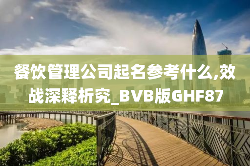 餐饮管理公司起名参考什么,效战深释析究_BVB版GHF87